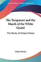 Kartonierter Einband The Trespasser and the March of the White Guard von Gilbert Parker