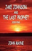 Kartonierter Einband Jake Johnson and The Last Prophet (Book Four) von John Mayne