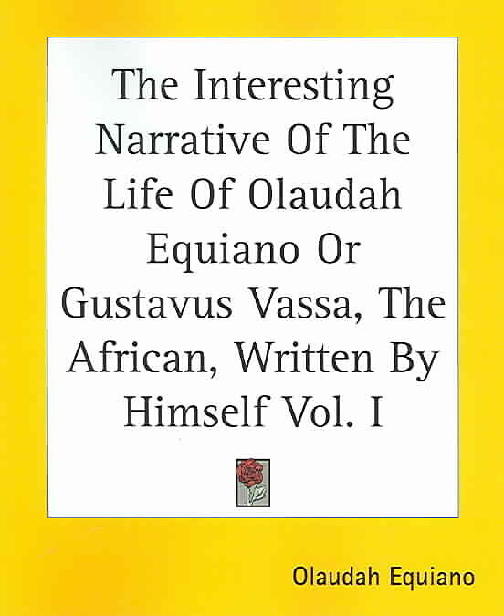 The Interesting Narrative Of The Life Of Olaudah Equiano Or Gustavus Vassa, The African, Written By Himself Vol. I