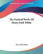 Kartonierter Einband The Poetical Works Of Henry Kirk White von Henry Kirk White