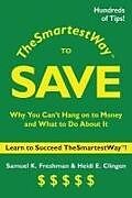 Kartonierter Einband The Smartest Way to Save: Why You Can't Hang on to Money and What to Do About It von Samuel K. Freshman, Heidi E. Clingen