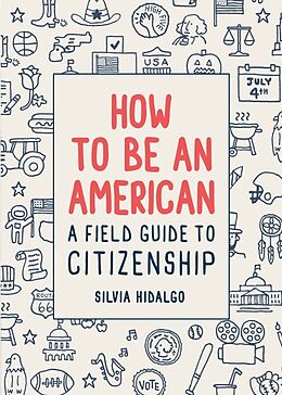 Fester Einband How to Be an American: A Field Guide to Citizenship von Silvia Hidalgo