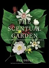 Fester Einband The Scentual Garden: Exploring the World of Botanical Fragrance von Druse Ken