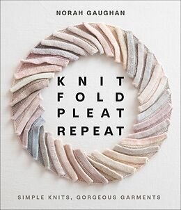 Livre Relié Knit Fold Pleat Repeat: Simple Knits, Gorgeous Garments de Gaughan Norah