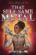 Kartonierter Einband That Self-Same Metal (The Forge & Fracture Saga, Book 1) von Brittany N. Williams