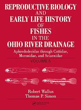 E-Book (pdf) Reproductive Biology and Early Life History of Fishes in the Ohio River Drainage von Robert Wallus, Thomas P. Simon