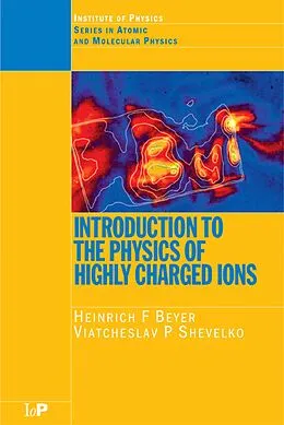 E-Book (pdf) Introduction to the Physics of Highly Charged Ions von Heinrich F. Beyer, Viateheslav P. Shevelko