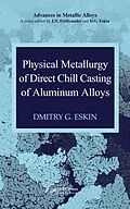 E-Book (pdf) Physical Metallurgy of Direct Chill Casting of Aluminum Alloys von Dmitry G. Eskin