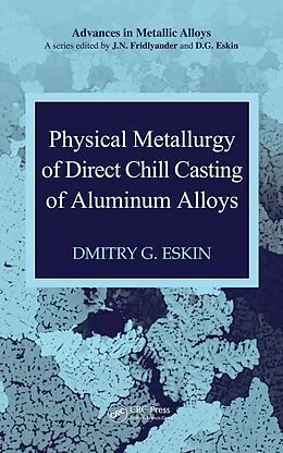 E-Book (pdf) Physical Metallurgy of Direct Chill Casting of Aluminum Alloys von Dmitry G. Eskin