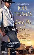 E-Book (epub) Give Me A Texas Outlaw von Linda Broday, Dewanna Pace, Phyliss Miranda
