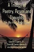 Couverture cartonnée A Trilogy of Poetry, Prose and Thoughts de Joseph S. Spence Sr., Sheila M. Parrish-Spence, Jonathan C. Parrish-Spence