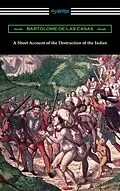 E-Book (epub) A Short Account of the Destruction of the Indies von Bartolome De Las Casas