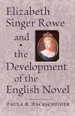 ePUB Elizabeth Singer Rowe and the Development of the English Novel von Paula R. Backscheider