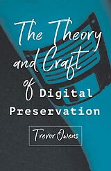 eBook (epub) Theory and Craft of Digital Preservation de Trevor Owens