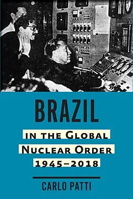 E-Book (epub) Brazil in the Global Nuclear Order, 1945-2018 von Carlo Patti