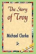 Livre Relié The Story of Troy de Michael Clarke