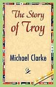 Couverture cartonnée The Story of Troy de Michael Clarke