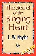 Kartonierter Einband The Secret of the Singing Heart von C. W. Naylor