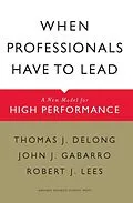 E-Book (epub) When Professionals Have to Lead von Thomas J. Delong, John J. Gabarro, Robert J. Lees