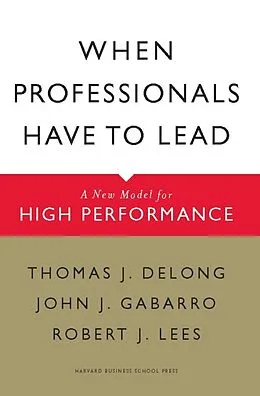 E-Book (epub) When Professionals Have to Lead von Thomas J. Delong, John J. Gabarro, Robert J. Lees