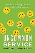 Livre Relié Uncommon Service: How to Win by Putting Customers at the Core of Your Business de Frances Frei, Anne Morriss