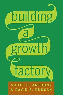 E-Book (epub) Building a Growth Factory von Scott D. Anthony, David S. Duncan