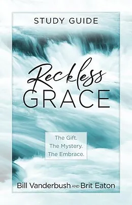 E-Book (epub) Reckless Grace Study Guide von Bill Vanderbush, Brit Eaton