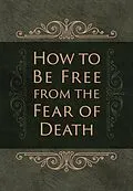 E-Book (epub) How to Be Free from the Fear of Death von Ray Comfort