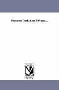 Kartonierter Einband Discourses on the Lord's Prayer von E. H. (Edwin Hubbell) Chapin