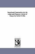 Kartonierter Einband Sacred and Constructive Art; Its Origin and Progress. a Series of Essays. by Calvin N. Otis von Calvin N. Otis