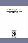Kartonierter Einband Faith Working by Love: As Exemplified in the Life of Fidelia Fiske. by D.T. Fiske von Daniel Taggart Fiske