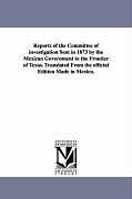 Couverture cartonnée Reports of the Committee of Investigation Sent in 1873 by the Mexican Government to the Frontier of Texas. Translated from the Official Edition Made i de Mexico Comision Pesquisidora De La Fro, C. Mexico Comisin Pesquisidora de La Fro