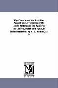 Kartonierter Einband The Church and the Rebellion Against the Government of the United States; And the Agency of the Church, North and South, in Relation Thereto. by R. L von Robert Livingston Stanton