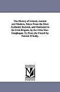 The History of Ireland, Ancient and Modern, Taken From the Most Authentic Records, and Dedicated to the Irish Brigade. by the Abbé Mac-Geoghegan. Tr