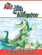 Couverture cartonnée The Ant Who Loved the Alligator de Elizabeth A. Habbitt