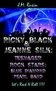 Kartonierter Einband Ricky Black and Jeanne Silk: Teenager Rock Stars: Blue Diamond Pearl Band: Let's Rock N Roll !!!! von J. M. Rusin