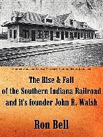 Kartonierter Einband The Rise and Fall of the Southern Indiana Railroad and It's Founder John R. Walsh von Ron Bell
