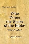 Kartonierter Einband A Layman's Guide to Who Wrote the Books of the Bible? von C. Jack Trickler