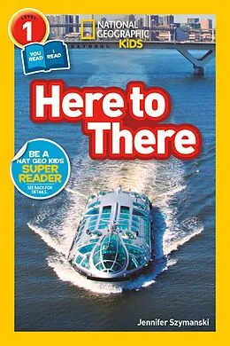 E-Book (epub) Here to There (National Geographic Kids Readers, Level 1/Co-Reader) von Jennifer Szymanski