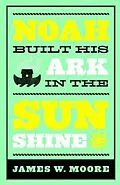 E-Book (epub) Noah Built His Ark In The Sunshine von James W. Moore