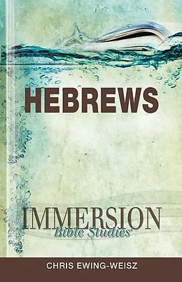 E-Book (epub) Immersion Bible Studies: Hebrews von Chris Ewing-Weisz, John P. Gilbert