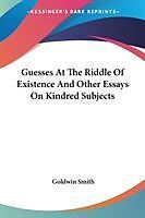 Kartonierter Einband Guesses At The Riddle Of Existence And Other Essays On Kindred Subjects von Goldwin Smith