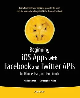 E-Book (pdf) Beginning iOS Apps with Facebook and Twitter APIs von Chris Dannen, Christopher White