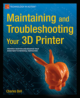 Kartonierter Einband Maintaining and Troubleshooting Your 3D Printer von Charles Bell