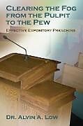 Kartonierter Einband Clearing the Fog from the Pulpit to the Pew (Effective Expository Preaching) von Alvin Low