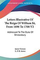 Couverture cartonnée Letters Illustrative Of The Reign Of William Iii, From 1696 To 1708 V2 de James Vernon