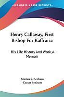 Couverture cartonnée Henry Callaway, First Bishop For Kaffraria de Marian S. Benham