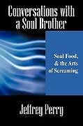 Kartonierter Einband Conversations with a Soul Brother: Soul Food, & the Arts of Screaming von Jeffrey Perry