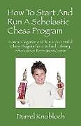 Couverture cartonnée How To Start And Run A Scholastic Chess Program de Darrel Knobloch