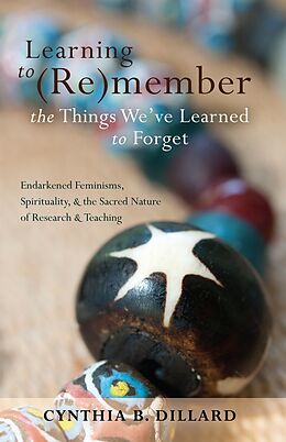Kartonierter Einband Learning to (Re)member the Things We ve Learned to Forget von Cynthia B. Dillard